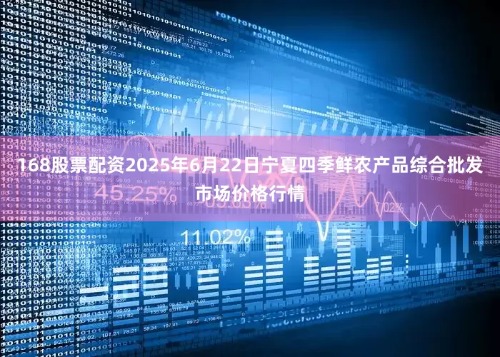 168股票配资2025年6月22日宁夏四季鲜农产品综合批发市场价格行情