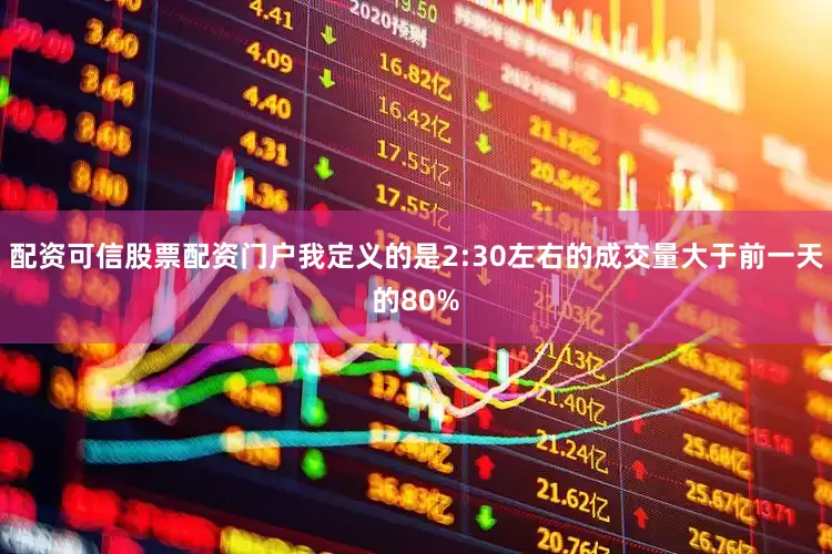 配资可信股票配资门户我定义的是2:30左右的成交量大于前一天的80%