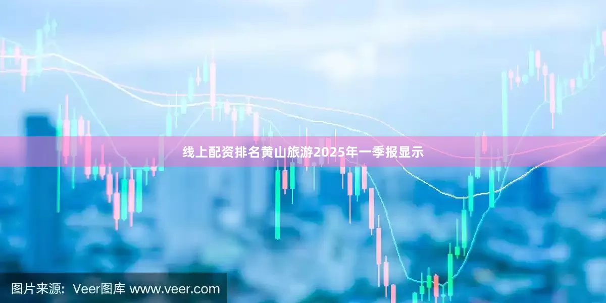 线上配资排名黄山旅游2025年一季报显示