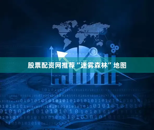 股票配资网推荐“迷雾森林”地图