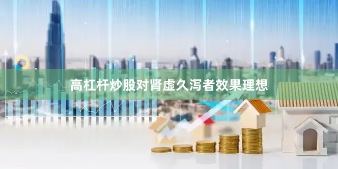 高杠杆炒股对肾虚久泻者效果理想