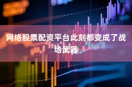 网络股票配资平台此刻都变成了战场武器