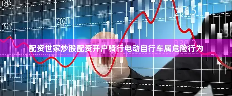 配资世家炒股配资开户骑行电动自行车属危险行为